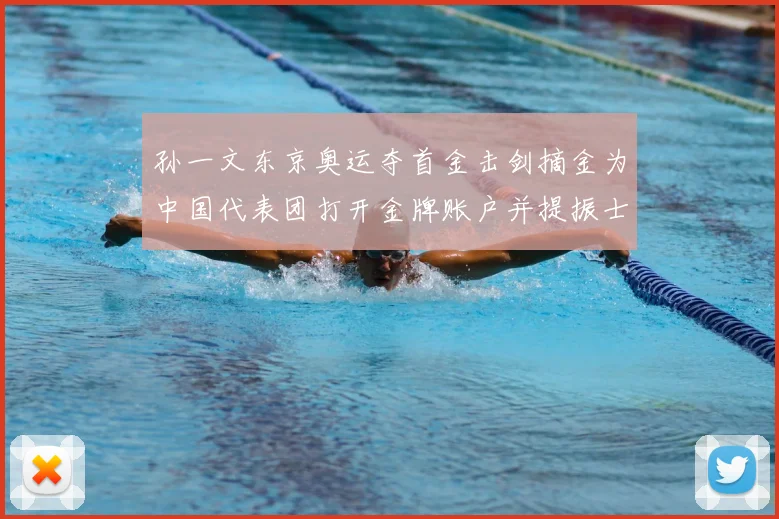 孙一文东京奥运夺首金击剑摘金为中国代表团打开金牌账户并提振士气